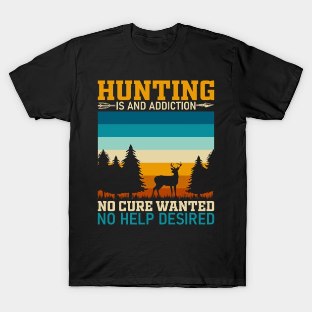 Hunting is an addiction no cure wanted no help desired T-Shirt by Fun Planet